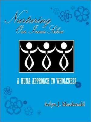 Nurturing Our Inner Selves, a Huna Approach to Wholeness de Arlyn J. MacDonald