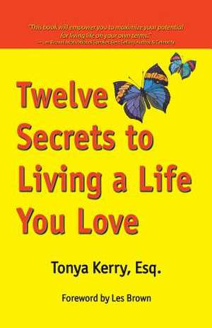 Twelve Secrets to Living a Life You Love de Tonya Kerri Esq Johnson