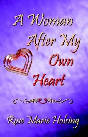 A Woman After My Own Heart de Rose Marie Holsing