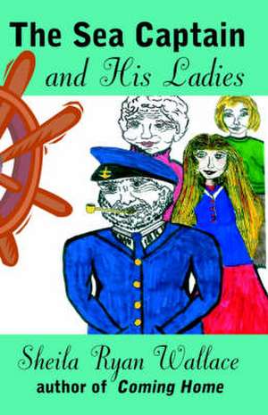 The Sea Captain and His Ladies de Sheila Ryan Wallace