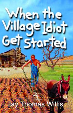 When the Village Idiot Get Started de Jay Thomas Willis