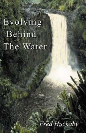 Evolving Behind the Water de Fred Huckaby