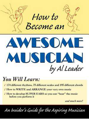 How to Become an Awesome Musician: A Practical Guide to Painting and Drawing de Al Leader