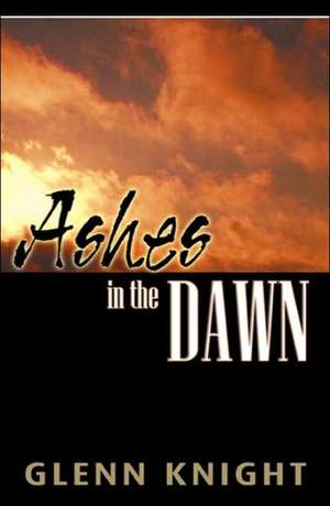 Ashes in the Dawn de Glenn Knight