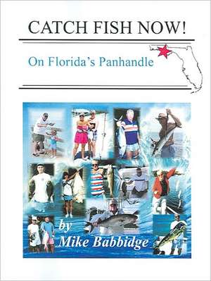 Catch Fish Now! on Florida's Panhandle: Volume Two de Michael Babbidge