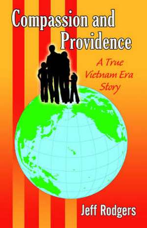 Compassion and Providence (a True Vietnam Era Story) de Jeff Rodgers