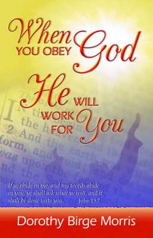 When You Obey God He Will Work for You: More Humorous Reflections, Insights and Musings de Dorothy Birge Morris