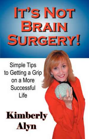 It's Not Brain Surgery! de Kimberly Alyn