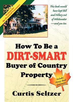 How to Be a Dirt-Smart Buyer of Country Property de Curtis Seltzer