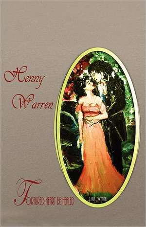 Tortured Heart Be Healed de Henny Warren