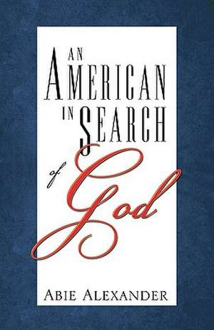 An American in Search of God de Abie Alexander