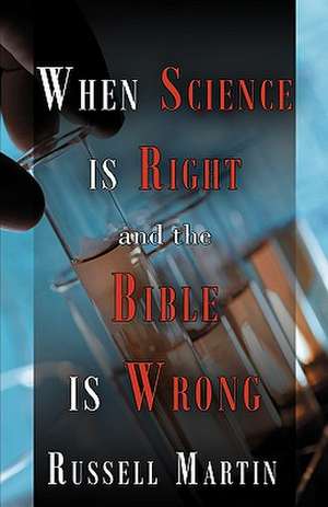 When Science Is Right and the Bible Is Wrong: The Only Dirty Book Your Parents Want You to Read de Russell Martin