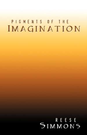 Pigments of the Imagination de Reese Simmons