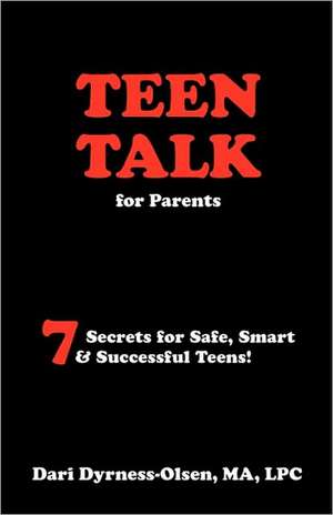 Teen Talk for Parents- 7 Secrets for Safe, Smart & Successful Teens de Dari Dyrness-Olsen