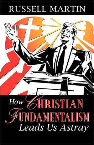 How Christian Fundamentalism Leads Us Astray de Russell Martin