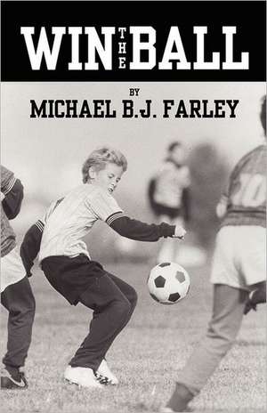 Win the Ball de Michael B. J. Farley