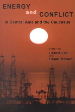 Energy and Conflict in Central Asia and the Caucasus de Robert Ebel