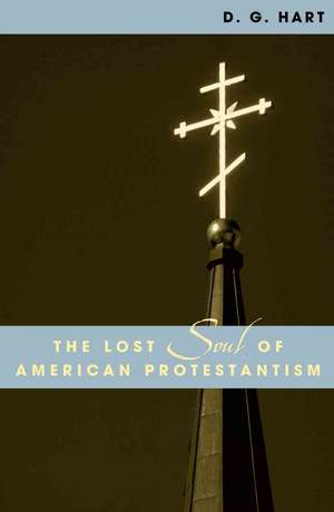 The Lost Soul of American Protestantism de D. G. Hart