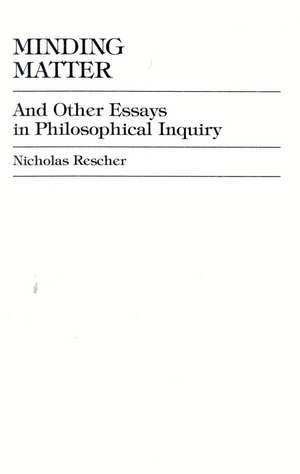 Minding Matter: And Other Essays in Philosophical Inquiry de Nicholas Rescher
