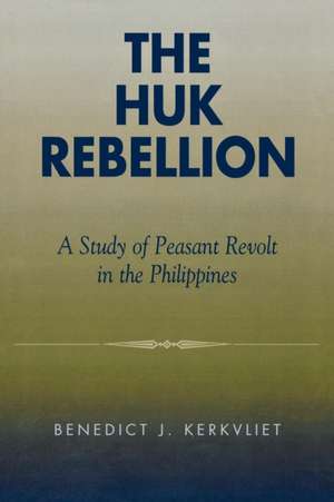 The Huk Rebellion de Benedict J. Tria Kerkvliet