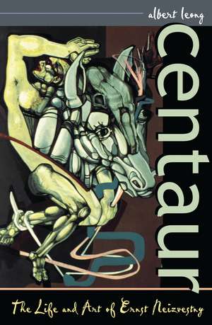Centaur: The Life and Art of Ernst Neizvestny de Albert Leong