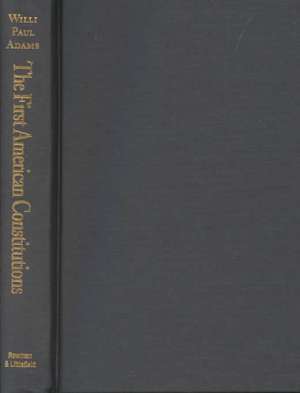 The First American Constitutions: Republican Ideology and the Making of the State Constitutions in the Revolutionary Era de Willi Paul Adams