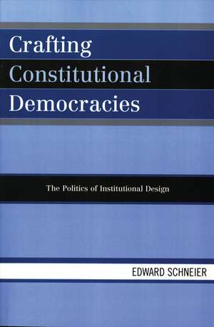 Crafting Constitutional Democracies: The Politics of Institutional Design de Edward Schneier
