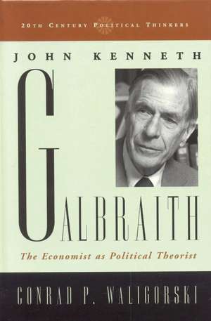 John Kenneth Galbraith: The Economist as Political Theorist de Conrad P. Waligorski