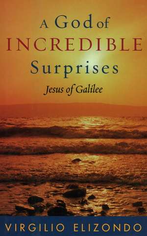 A God of Incredible Surprises de Virgilio P. Elizondo