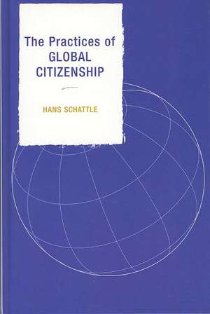 The Practices of Global Citizenship de Hans Schattle