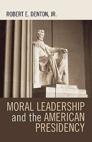 Moral Leadership and the American Presidency de Robert E.Jr. Denton