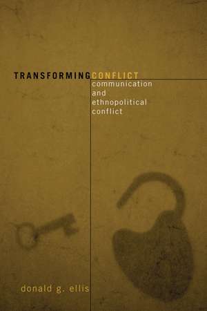 Transforming Conflict: Communication and Ethnopolitical Conflict de Donald G. Ellis