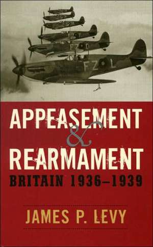 Appeasement and Rearmament de James P. Levy