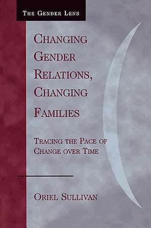 Changing Gender Relations, Changing Families de Oriel Sullivan