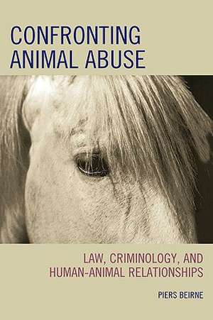 Confronting Animal Abuse de Piers Beirne