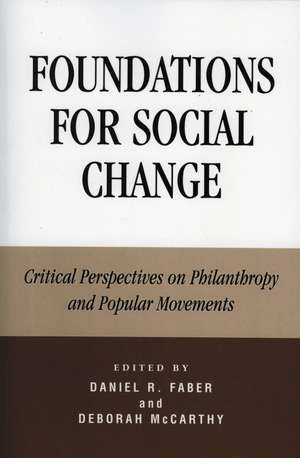 Foundations for Social Change: Critical Perspectives on Philanthropy and Popular Movements de Daniel Faber