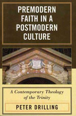 Premodern Faith in a Postmodern Culture de Peter Drilling