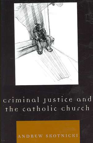 Criminal Justice and the Catholic Church de Andrew Skotnicki