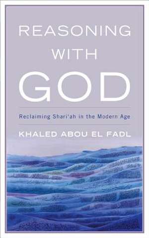 REASONING WITH GOD RECLAIMING de Khaled Abou El Fadl