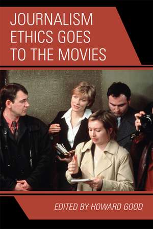 Journalism Ethics Goes to the Movies de Howard Good