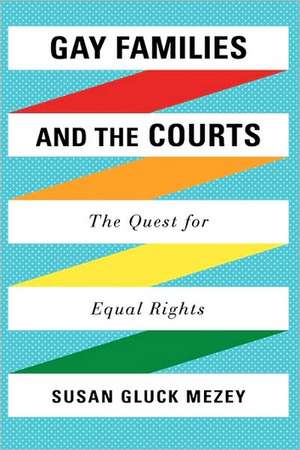 Gay Families and the Courts de Susan Gluck Mezey