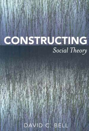 Constructing Social Theory de David C. Bell