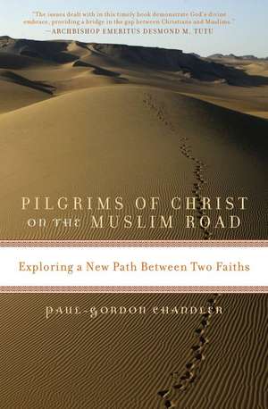 Pilgrims of Christ on the Muslim Road: Exploring a New Path Between Two Faiths de Paul-Gordon Chandler