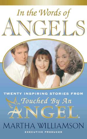 In the Words of Angels: Twenty Inspiring Stories from Touched by an Angel de Martha Williamson