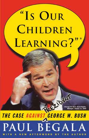 Is Our Children Learning?: The Case Against George W. Bush de Paul Begala