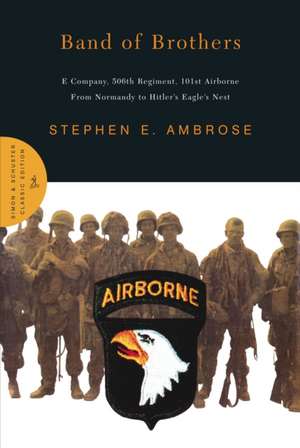 Band of Brothers: E Company, 506th Regiment, 101st Airborne from Normandy to Hitler's Eagle's Nest de Stephen E. Ambrose