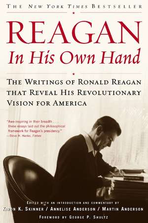 Reagan, In His Own Hand: The Writings of Ronald Reagan that Reveal His Revolutionary Vision for America de George P. Shultz