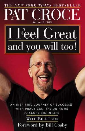 I Feel Great and You Will Too!: An Inspiring Journey of Success with Practical Tips on How to Score Big in Life de Pat Croce