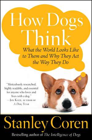 How Dogs Think: What the World Looks Like to Them and Why They Act the Way They Do de Stanley Coren