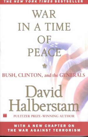 War in a Time of Peace: Bush, Clinton, and the Generals de David Halberstam